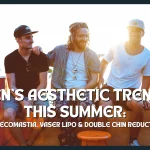 Men’s Aesthetic Trends This Summer: Gynecomastia, VASER Lipo & Double Chin Reduction