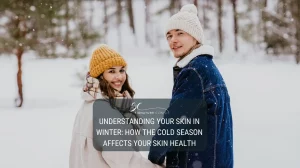 Understanding Your Skin in Winter How the Cold Season Affects Your Skin Health