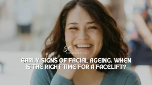 Early Signs of Facial Ageing: When Is the Right Time for a Facelift?