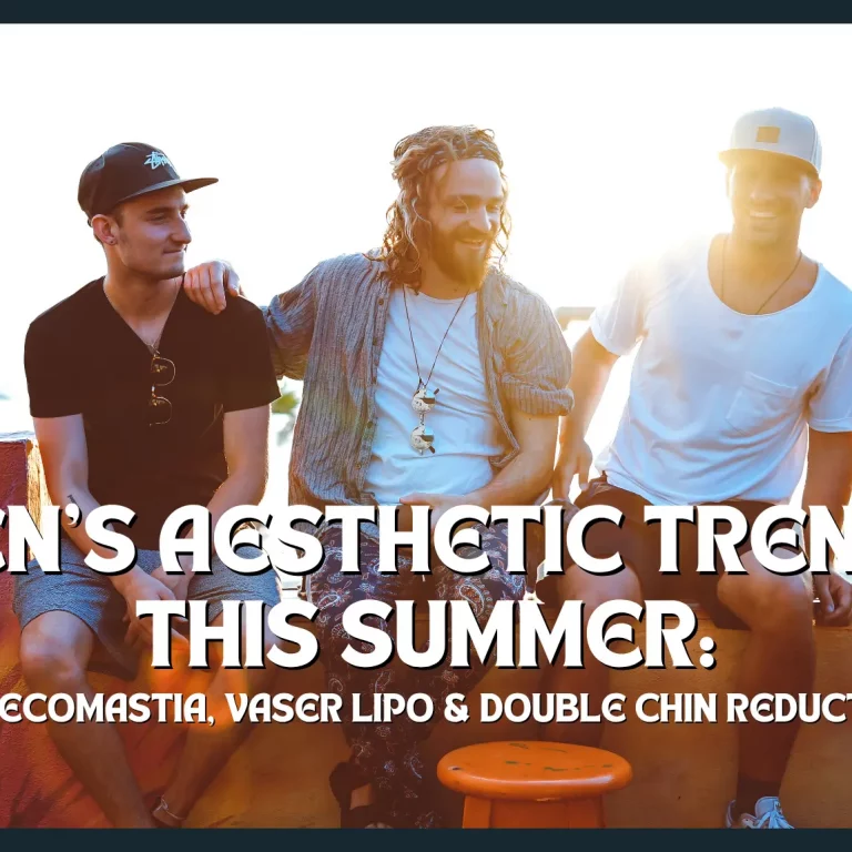 Men’s Aesthetic Trends This Summer: Gynecomastia, VASER Lipo & Double Chin Reduction